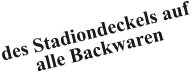 des Stadiondeckels auf alle Backwaren